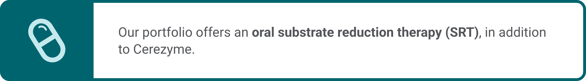 Text callout explaining the offers of oral substrate reduction therapy, in addition to Cerezyme.